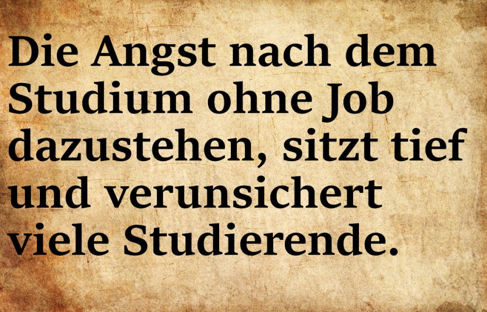 Die Angst, nach dem Studium ohne Job dazustehen, sitzt tief und verunsichert viele Studierende.