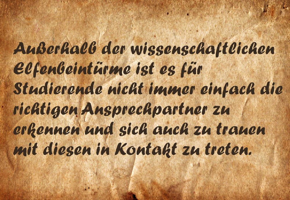 Pergament mit der Aufschrift: "Außerhalb der wissenschaftlichen Elfenbeintürme ist es für Studierende nicht immer einfach, die richtigen Ansprechpartner zu erkennen und sich auch zu trauen, mit diesen in Kontakt zu treten."