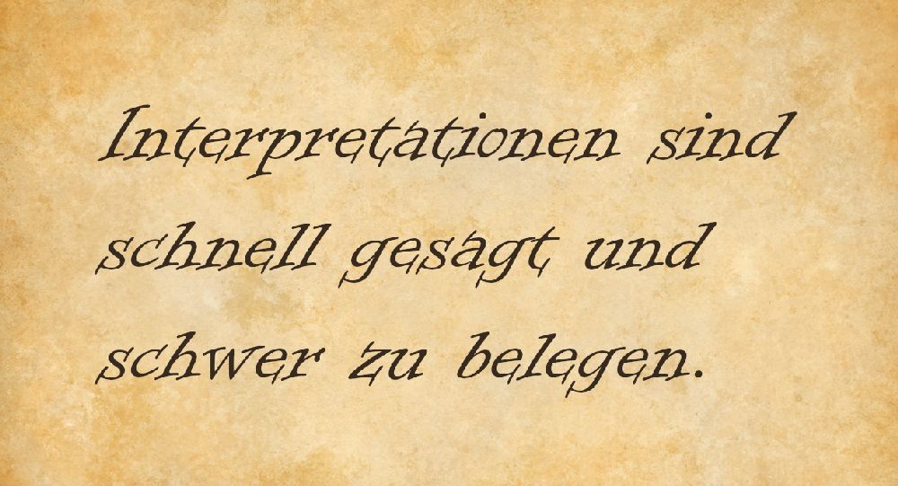 Pergament mit der Aufschrift: "Interpretationen sind schnell gesagt und schwer zu belegen."